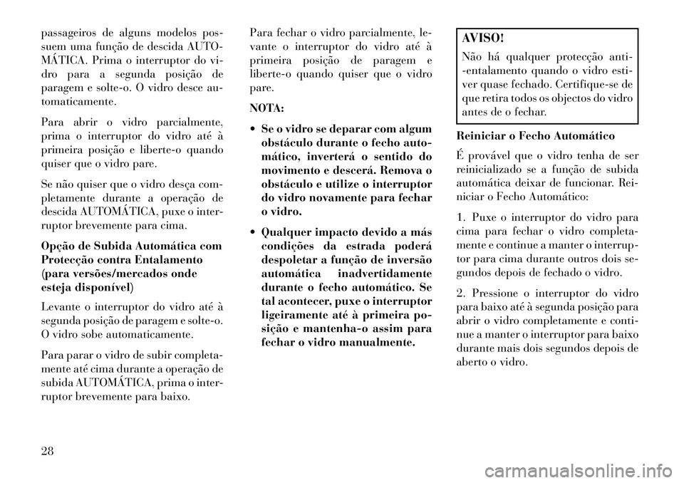 Lancia Thema 2013 Manual de Uso e Manutenção (in Portuguese) passageiros de alguns modelos pos-
suem uma função de descida AUTO-
MÁTICA. Prima o interruptor do vi-
dro para a segunda posição de
paragem e solte-o. O vidro desce au-
tomaticamente.
Para abrir Lancia Thema 2013 Manual de Uso e Manutenção (in Portuguese) passageiros de alguns modelos pos-
suem uma função de descida AUTO-
MÁTICA. Prima o interruptor do vi-
dro para a segunda posição de
paragem e solte-o. O vidro desce au-
tomaticamente.
Para abrir