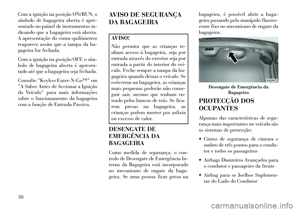 Lancia Thema 2013 Manual de Uso e Manutenção (in Portuguese) Com a ignição na posição ON/RUN, o
símbolo de bagageira aberta é apre-
sentado no painel de instrumentos in-
dicando que a bagageira está aberta.
A apresentação do contaquilómetros
reapare Lancia Thema 2013 Manual de Uso e Manutenção (in Portuguese) Com a ignição na posição ON/RUN, o
símbolo de bagageira aberta é apre-
sentado no painel de instrumentos in-
dicando que a bagageira está aberta.
A apresentação do contaquilómetros
reapare