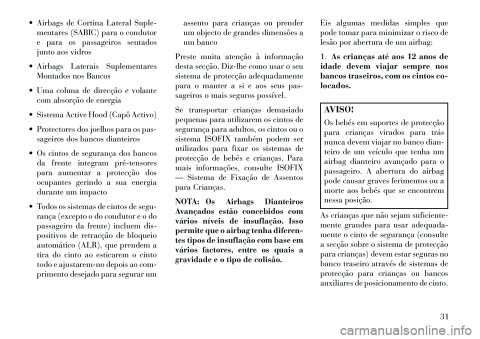 Lancia Thema 2013 Manual de Uso e Manutenção (in Portuguese) Airbags de Cortina Lateral Suple-mentares (SABIC) para o condutor
e para os passageiros sentados
junto aos vidros
Airbags Laterais Suplementares Montados nos Bancos
Uma coluna de direcção e vo Lancia Thema 2013 Manual de Uso e Manutenção (in Portuguese) Airbags de Cortina Lateral Suple-mentares (SABIC) para o condutor
e para os passageiros sentados
junto aos vidros
Airbags Laterais Suplementares Montados nos Bancos
Uma coluna de direcção e vo
