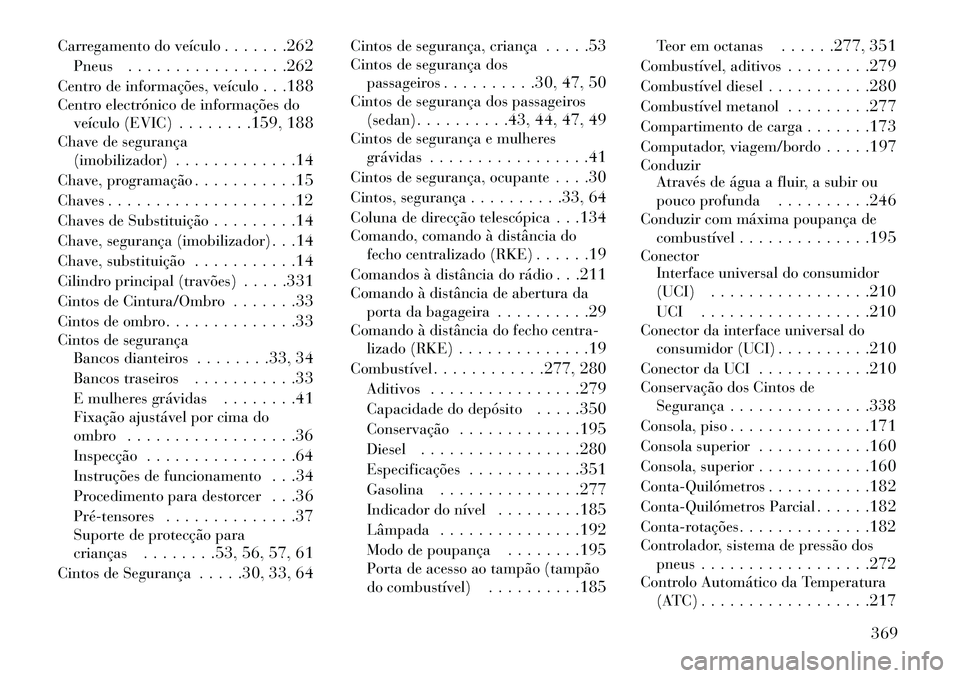 Lancia Thema 2013  Manual de Uso e Manutenção (in Portuguese) Carregamento do veículo. . . . . . .262
Pneus . . . . . . . . . . . . . . . . .262
Centro de informações, veículo . . .188
Centro electrónico de informações do veículo (EVIC) . . . . . . . .15