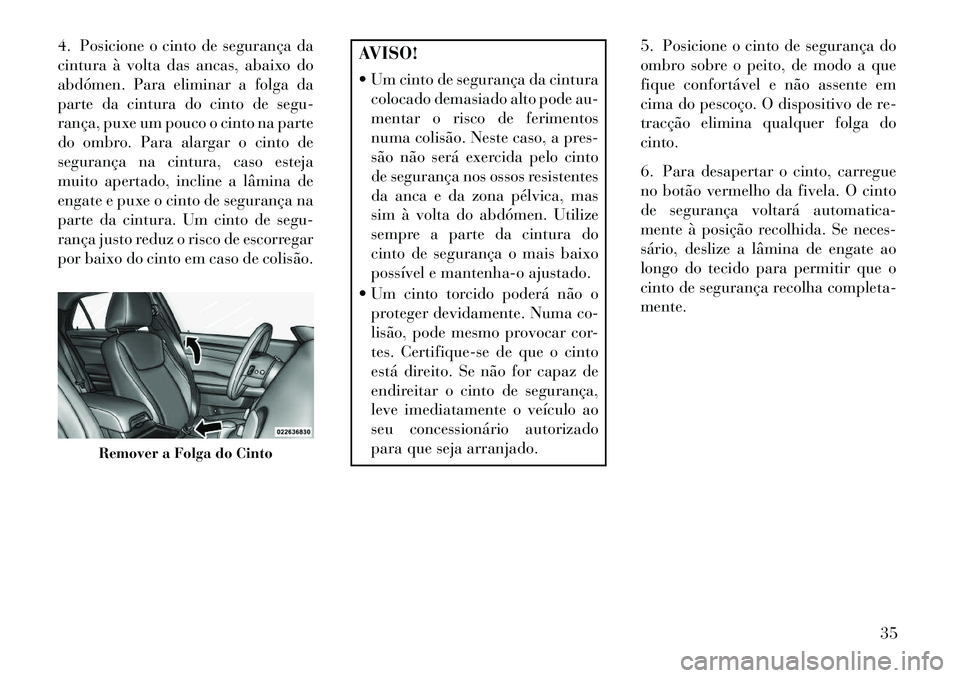 Lancia Thema 2013 Manual de Uso e Manutenção (in Portuguese) 4. Posicione o cinto de segurança da
cintura à volta das ancas, abaixo do
abdómen. Para eliminar a folga da
parte da cintura do cinto de segu-
rança, puxe um pouco o cinto na parte
do ombro. Para Lancia Thema 2013 Manual de Uso e Manutenção (in Portuguese) 4. Posicione o cinto de segurança da
cintura à volta das ancas, abaixo do
abdómen. Para eliminar a folga da
parte da cintura do cinto de segu-
rança, puxe um pouco o cinto na parte
do ombro. Para