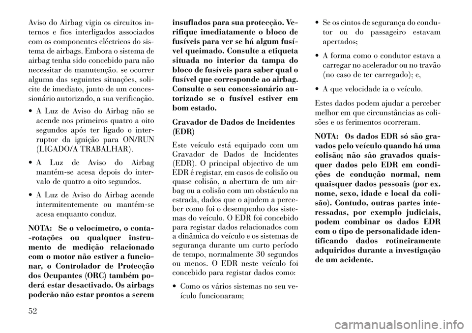 Lancia Thema 2013 Manual de Uso e Manutenção (in Portuguese) Aviso do Airbag vigia os circuitos in-
ternos e fios interligados associados
com os componentes eléctricos do sis-
tema de airbags. Embora o sistema de
airbag tenha sido concebido para não
necessita Lancia Thema 2013 Manual de Uso e Manutenção (in Portuguese) Aviso do Airbag vigia os circuitos in-
ternos e fios interligados associados
com os componentes eléctricos do sis-
tema de airbags. Embora o sistema de
airbag tenha sido concebido para não
necessita