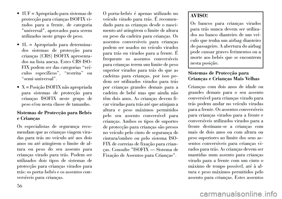 Lancia Thema 2013 Manual de Uso e Manutenção (in Portuguese) 1UF = Apropriado para sistemas deprotecção para crianças ISOFIX vi-
rados para a frente, de categoria
"universal", aprovados para serem
utilizados neste grupo de peso.
1L = Apropriado para dete Lancia Thema 2013 Manual de Uso e Manutenção (in Portuguese) 1UF = Apropriado para sistemas deprotecção para crianças ISOFIX vi-
rados para a frente, de categoria
"universal", aprovados para serem
utilizados neste grupo de peso.
1L = Apropriado para dete
