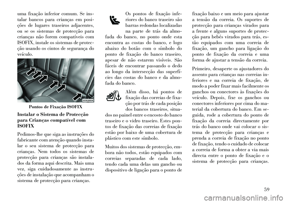 Lancia Thema 2013 Manual de Uso e Manutenção (in Portuguese) uma fixação inferior comum. Se ins-
talar bancos para crianças em posi-
ções de lugares traseiros adjacentes,
ou se os sistemas de protecção para
crianças não forem compatíveis com
ISOFIX, i Lancia Thema 2013 Manual de Uso e Manutenção (in Portuguese) uma fixação inferior comum. Se ins-
talar bancos para crianças em posi-
ções de lugares traseiros adjacentes,
ou se os sistemas de protecção para
crianças não forem compatíveis com
ISOFIX, i
