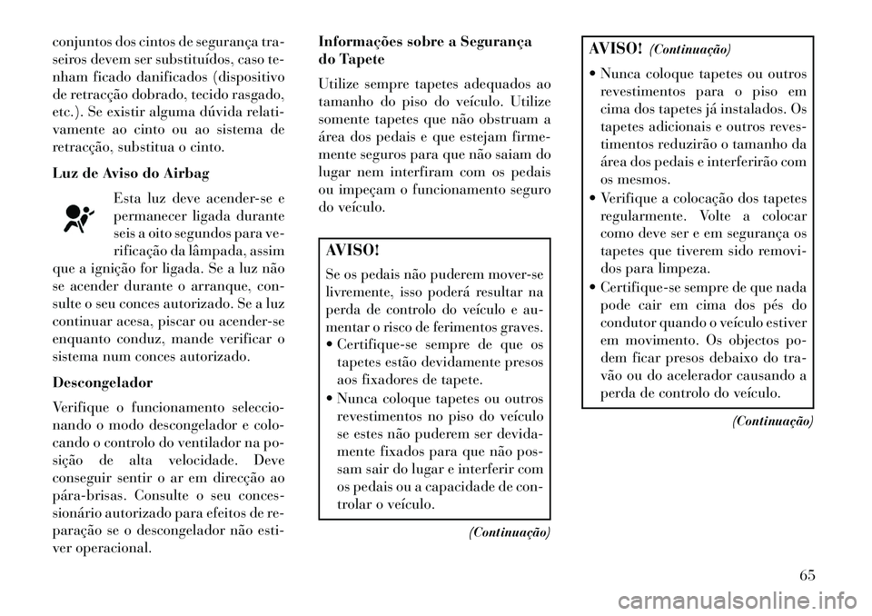 Lancia Thema 2013 Manual de Uso e Manutenção (in Portuguese) conjuntos dos cintos de segurança tra-
seiros devem ser substituídos, caso te-
nham ficado danificados (dispositivo
de retracção dobrado, tecido rasgado,
etc.). Se existir alguma dúvida relati-
v Lancia Thema 2013 Manual de Uso e Manutenção (in Portuguese) conjuntos dos cintos de segurança tra-
seiros devem ser substituídos, caso te-
nham ficado danificados (dispositivo
de retracção dobrado, tecido rasgado,
etc.). Se existir alguma dúvida relati-
v