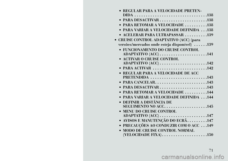 Lancia Thema 2013 Manual de Uso e Manutenção (in Portuguese) REGULAR PARA A VELOCIDADE PRETEN-DIDA . . . . . . . . . . . . . . . . . . . . . . . . . . . . . . . .138
PARA DESACTIVAR . . . . . . . . . . . . . . . . . . . . .138
PARA RETOMAR A VELOCIDADE . Lancia Thema 2013 Manual de Uso e Manutenção (in Portuguese) REGULAR PARA A VELOCIDADE PRETEN-DIDA . . . . . . . . . . . . . . . . . . . . . . . . . . . . . . . .138
PARA DESACTIVAR . . . . . . . . . . . . . . . . . . . . .138
PARA RETOMAR A VELOCIDADE .