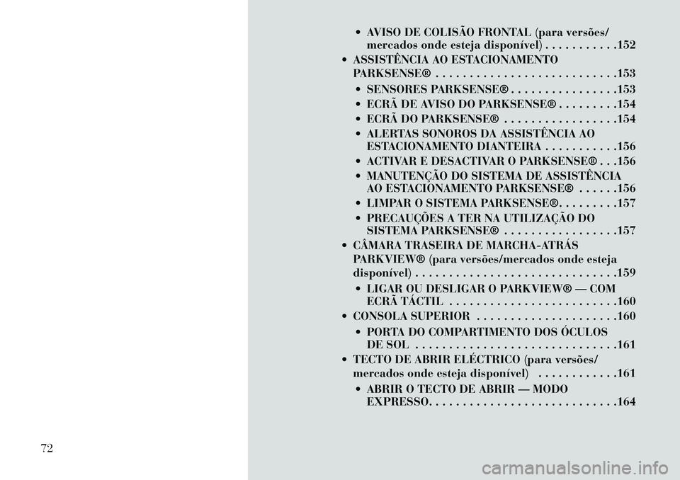 Lancia Thema 2013 Manual de Uso e Manutenção (in Portuguese) AVISO DE COLISÃO FRONTAL (para versões/mercados onde esteja disponível) . . . . . . . . . . .152
ASSISTÊNCIA AO ESTACIONAMENTO PARKSENSE® . . . . . . . . . . . . . . . . . . . . . . . . . . . Lancia Thema 2013 Manual de Uso e Manutenção (in Portuguese) AVISO DE COLISÃO FRONTAL (para versões/mercados onde esteja disponível) . . . . . . . . . . .152
ASSISTÊNCIA AO ESTACIONAMENTO PARKSENSE® . . . . . . . . . . . . . . . . . . . . . . . . . . .