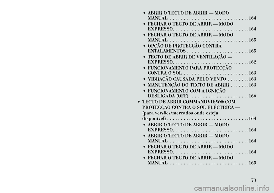Lancia Thema 2013 Manual de Uso e Manutenção (in Portuguese) ABRIR O TECTO DE ABRIR — MODOMANUAL . . . . . . . . . . . . . . . . . . . . . . . . . . . . .164
FECHAR O TECTO DE ABRIR — MODO EXPRESSO. . . . . . . . . . . . . . . . . . . . . . . . . . . .1 Lancia Thema 2013 Manual de Uso e Manutenção (in Portuguese) ABRIR O TECTO DE ABRIR — MODOMANUAL . . . . . . . . . . . . . . . . . . . . . . . . . . . . .164
FECHAR O TECTO DE ABRIR — MODO EXPRESSO. . . . . . . . . . . . . . . . . . . . . . . . . . . .1
