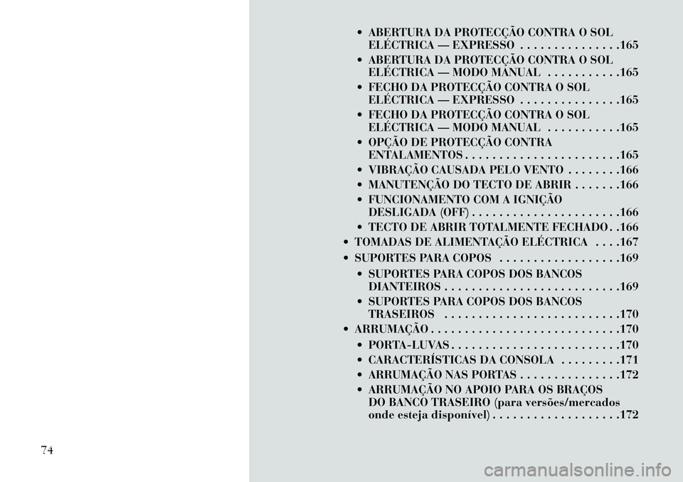 Lancia Thema 2013 Manual de Uso e Manutenção (in Portuguese) ABERTURA DA PROTECÇÃO CONTRA O SOLELÉCTRICA — EXPRESSO . . . . . . . . . . . . . . .165
ABERTURA DA PROTECÇÃO CONTRA O SOL ELÉCTRICA — MODO MANUAL . . . . . . . . . . .165
FECHO DA PRO Lancia Thema 2013 Manual de Uso e Manutenção (in Portuguese) ABERTURA DA PROTECÇÃO CONTRA O SOLELÉCTRICA — EXPRESSO . . . . . . . . . . . . . . .165
ABERTURA DA PROTECÇÃO CONTRA O SOL ELÉCTRICA — MODO MANUAL . . . . . . . . . . .165
FECHO DA PRO