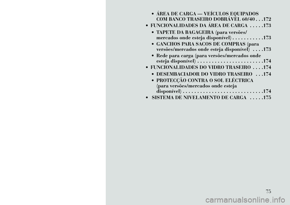 Lancia Thema 2013 Manual de Uso e Manutenção (in Portuguese) ÁREA DE CARGA — VEÍCULOS EQUIPADOSCOM BANCO TRASEIRO DOBRÁVEL 60/40 . . .172
FUNCIONALIDADES DA ÁREA DE CARGA . . . . .173
TAPETE DA BAGAGEIRA (para versões/mercados onde esteja disponív Lancia Thema 2013 Manual de Uso e Manutenção (in Portuguese) ÁREA DE CARGA — VEÍCULOS EQUIPADOSCOM BANCO TRASEIRO DOBRÁVEL 60/40 . . .172
FUNCIONALIDADES DA ÁREA DE CARGA . . . . .173
TAPETE DA BAGAGEIRA (para versões/mercados onde esteja disponív