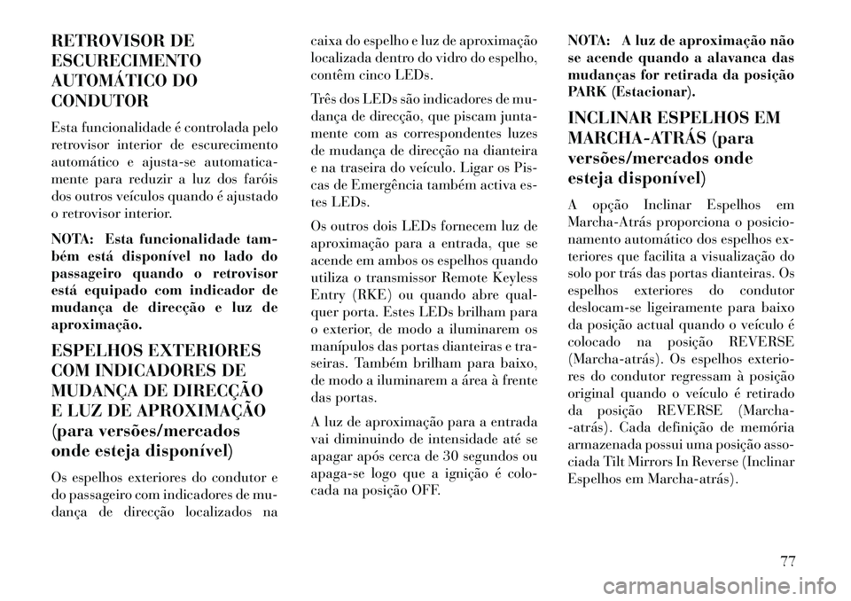 Lancia Thema 2013 Manual de Uso e Manutenção (in Portuguese) RETROVISOR DE
ESCURECIMENTO
AUTOMÁTICO DO
CONDUTOR
Esta funcionalidade é controlada pelo
retrovisor interior de escurecimento
automático e ajusta-se automatica-
mente para reduzir a luz dos faróis Lancia Thema 2013 Manual de Uso e Manutenção (in Portuguese) RETROVISOR DE
ESCURECIMENTO
AUTOMÁTICO DO
CONDUTOR
Esta funcionalidade é controlada pelo
retrovisor interior de escurecimento
automático e ajusta-se automatica-
mente para reduzir a luz dos faróis
