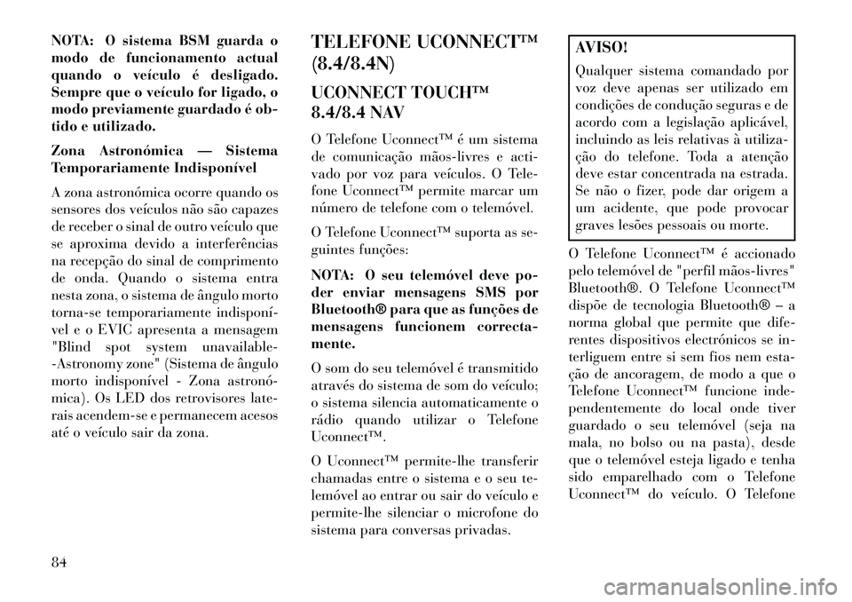 Lancia Thema 2013 Manual de Uso e Manutenção (in Portuguese) NOTA: O sistema BSM guarda o
modo de funcionamento actual
quando o veículo é desligado.
Sempre que o veículo for ligado, o
modo previamente guardado é ob-
tido e utilizado.
Zona Astronómica — S Lancia Thema 2013 Manual de Uso e Manutenção (in Portuguese) NOTA: O sistema BSM guarda o
modo de funcionamento actual
quando o veículo é desligado.
Sempre que o veículo for ligado, o
modo previamente guardado é ob-
tido e utilizado.
Zona Astronómica — S