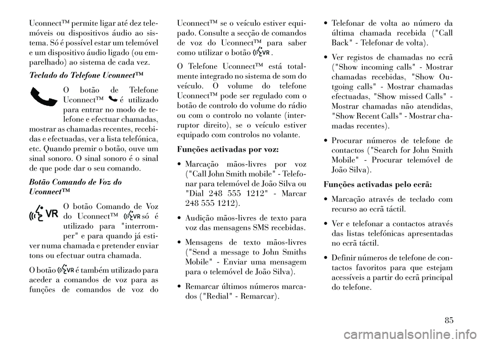Lancia Thema 2013 Manual de Uso e Manutenção (in Portuguese) Uconnect™ permite ligar até dez tele-
móveis ou dispositivos áudio ao sis-
tema. Só é possível estar um telemóvel
e um dispositivo áudio ligado (ou em-
parelhado) ao sistema de cada vez.
Tec Lancia Thema 2013 Manual de Uso e Manutenção (in Portuguese) Uconnect™ permite ligar até dez tele-
móveis ou dispositivos áudio ao sis-
tema. Só é possível estar um telemóvel
e um dispositivo áudio ligado (ou em-
parelhado) ao sistema de cada vez.
Tec