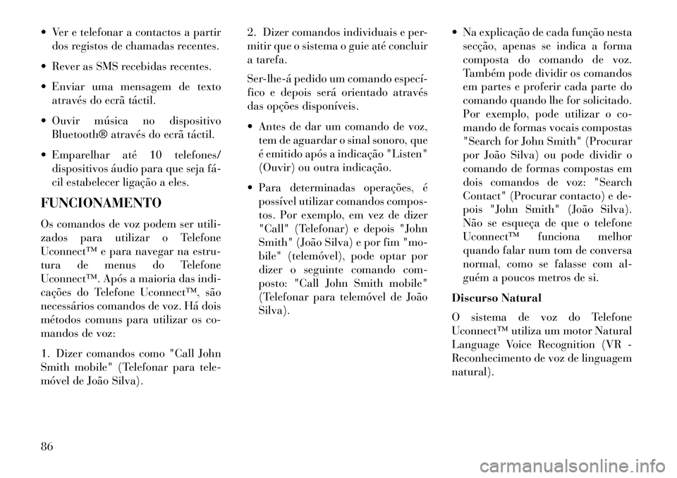 Lancia Thema 2013 Manual de Uso e Manutenção (in Portuguese) Ver e telefonar a contactos a partirdos registos de chamadas recentes.
Rever as SMS recebidas recentes.
Enviar uma mensagem de texto através do ecrã táctil.
Ouvir música no dispositivo Blu Lancia Thema 2013 Manual de Uso e Manutenção (in Portuguese) Ver e telefonar a contactos a partirdos registos de chamadas recentes.
Rever as SMS recebidas recentes.
Enviar uma mensagem de texto através do ecrã táctil.
Ouvir música no dispositivo Blu