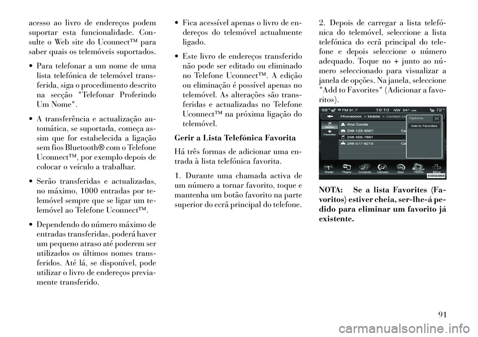 Lancia Thema 2013 Manual de Uso e Manutenção (in Portuguese) acesso ao livro de endereços podem
suportar esta funcionalidade. Con-
sulte o Web site do Uconnect™ para
saber quais os telemóveis suportados.
Para telefonar a um nome de umalista telefónica de Lancia Thema 2013 Manual de Uso e Manutenção (in Portuguese) acesso ao livro de endereços podem
suportar esta funcionalidade. Con-
sulte o Web site do Uconnect™ para
saber quais os telemóveis suportados.
Para telefonar a um nome de umalista telefónica de