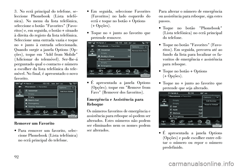 Lancia Thema 2013 Manual de Uso e Manutenção (in Portuguese) 3. No ecrã principal do telefone, se-
leccione Phonebook (Lista telefó
nica). No menu da lista telefónica,
seleccione o botão "Favorites" (Favo-
ritos) e, em seguida, o botão + situado
à direi Lancia Thema 2013 Manual de Uso e Manutenção (in Portuguese) 3. No ecrã principal do telefone, se-
leccione Phonebook (Lista telefó
nica). No menu da lista telefónica,
seleccione o botão "Favorites" (Favo-
ritos) e, em seguida, o botão + situado
à direi
