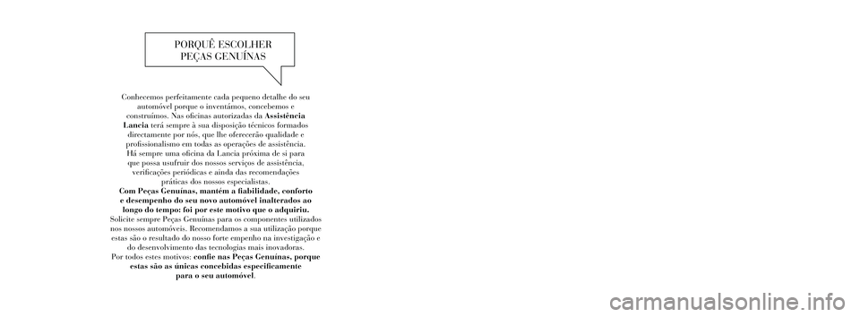 Lancia Thema 2014 Manual de Uso e Manutenção (in Portuguese) Conhecemos perfeitamente cada pequeno detalhe do seu automóvel porque o inventámos, concebemos e
construímos. Nas oficinas autorizadas da Assistência
Lancia terá sempre à sua disposição t Lancia Thema 2014 Manual de Uso e Manutenção (in Portuguese) Conhecemos perfeitamente cada pequeno detalhe do seu automóvel porque o inventámos, concebemos e
construímos. Nas oficinas autorizadas da Assistência
Lancia terá sempre à sua disposição t