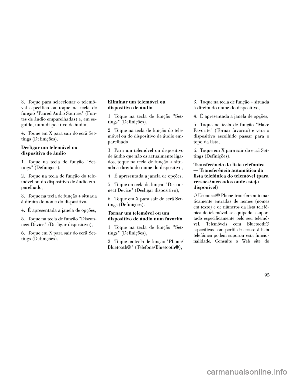 Lancia Thema 2014  Manual de Uso e Manutenção (in Portuguese) 3. Toque para seleccionar o telemó-
vel específico ou toque na tecla de
função "Paired Audio Sources" (Fon-
tes de áudio emparelhadas) e, em se-
guida, num dispositivo de áudio,
4. Toque em X pa