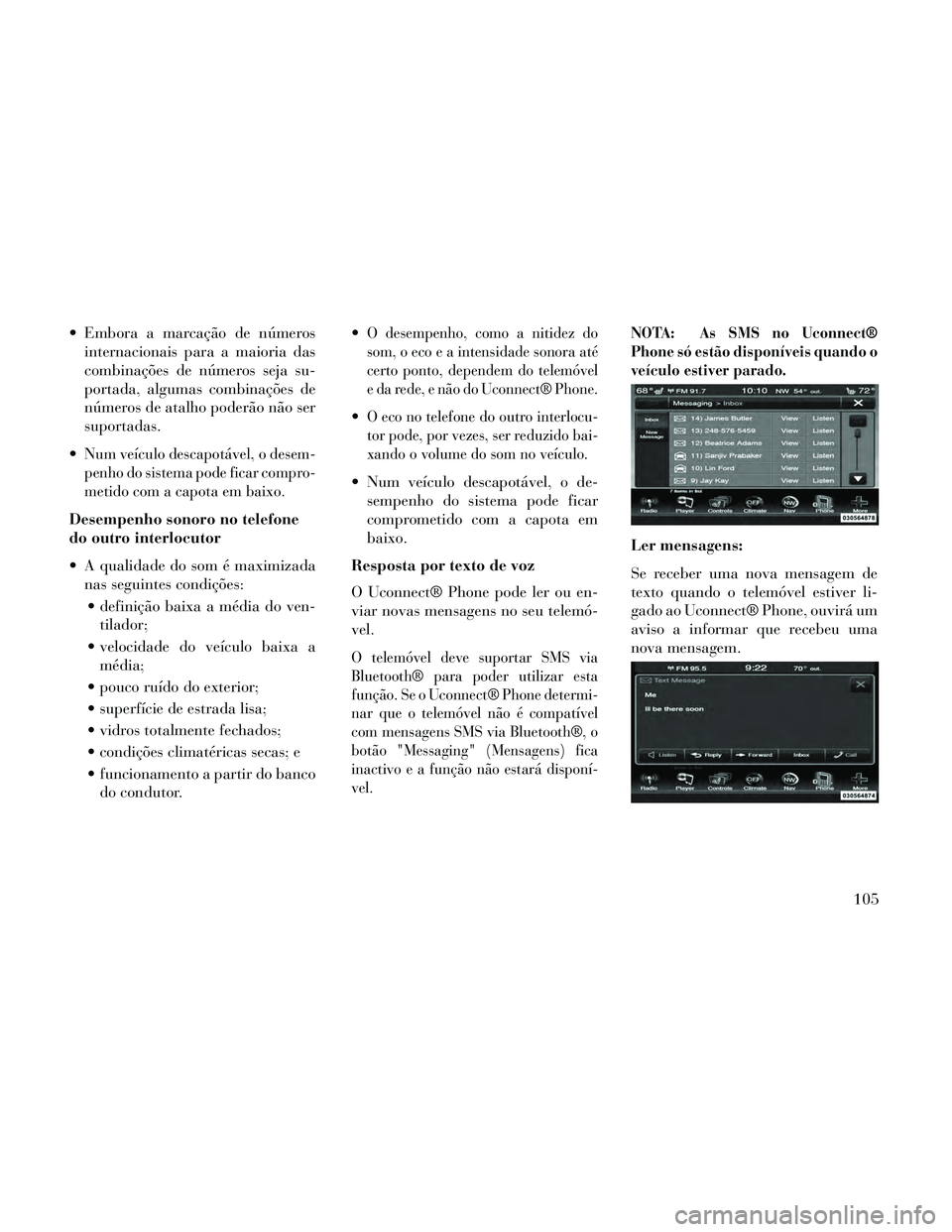 Lancia Thema 2014  Manual de Uso e Manutenção (in Portuguese)  Embora a marcação de númerosinternacionais para a maioria das
combinações de números seja su-
portada, algumas combinações de
números de atalho poderão não ser
suportadas.

Num veículo de