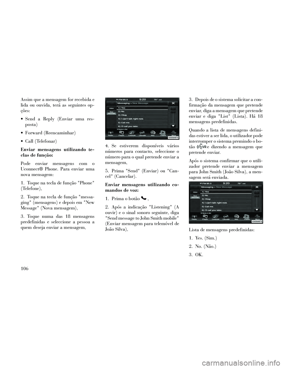 Lancia Thema 2014  Manual de Uso e Manutenção (in Portuguese) Assim que a mensagem for recebida e
lida ou ouvida, terá as seguintes op-
ções:
 Send a Reply (Enviar uma res-posta)
 Forward (Reencaminhar)
 Call (Telefonar)
Enviar mensagens utilizando te-
clas d