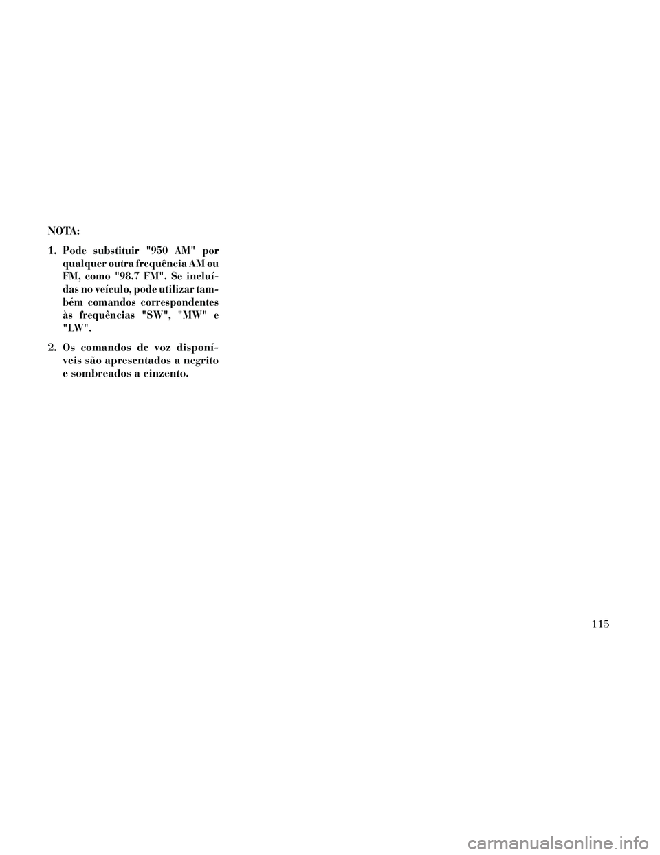 Lancia Thema 2014  Manual de Uso e Manutenção (in Portuguese) NOTA:
1.
Pode substituir "950 AM" por
qualquer outra frequência AM ou
FM, como "98.7 FM". Se incluí-
das no veículo, pode utilizar tam-
bém comandos correspondentes
às frequências "SW", "MW" e
"