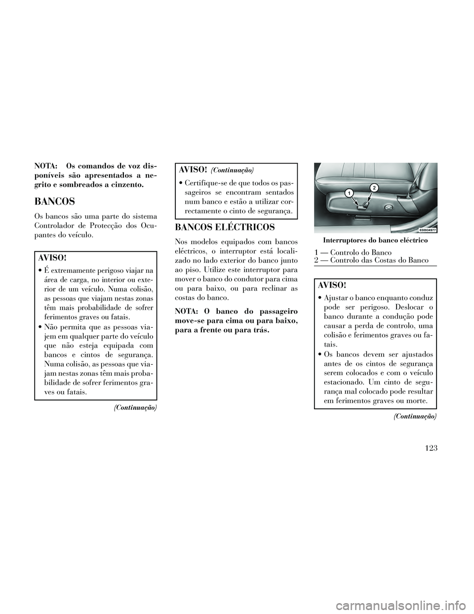 Lancia Thema 2014 Manual de Uso e Manutenção (in Portuguese) NOTA: Os comandos de voz dis-
poníveis são apresentados a ne-
grito e sombreados a cinzento.
BANCOS
Os bancos são uma parte do sistema
Controlador de Protecção dos Ocu-
pantes do veículo.
AVISO! Lancia Thema 2014 Manual de Uso e Manutenção (in Portuguese) NOTA: Os comandos de voz dis-
poníveis são apresentados a ne-
grito e sombreados a cinzento.
BANCOS
Os bancos são uma parte do sistema
Controlador de Protecção dos Ocu-
pantes do veículo.
AVISO!