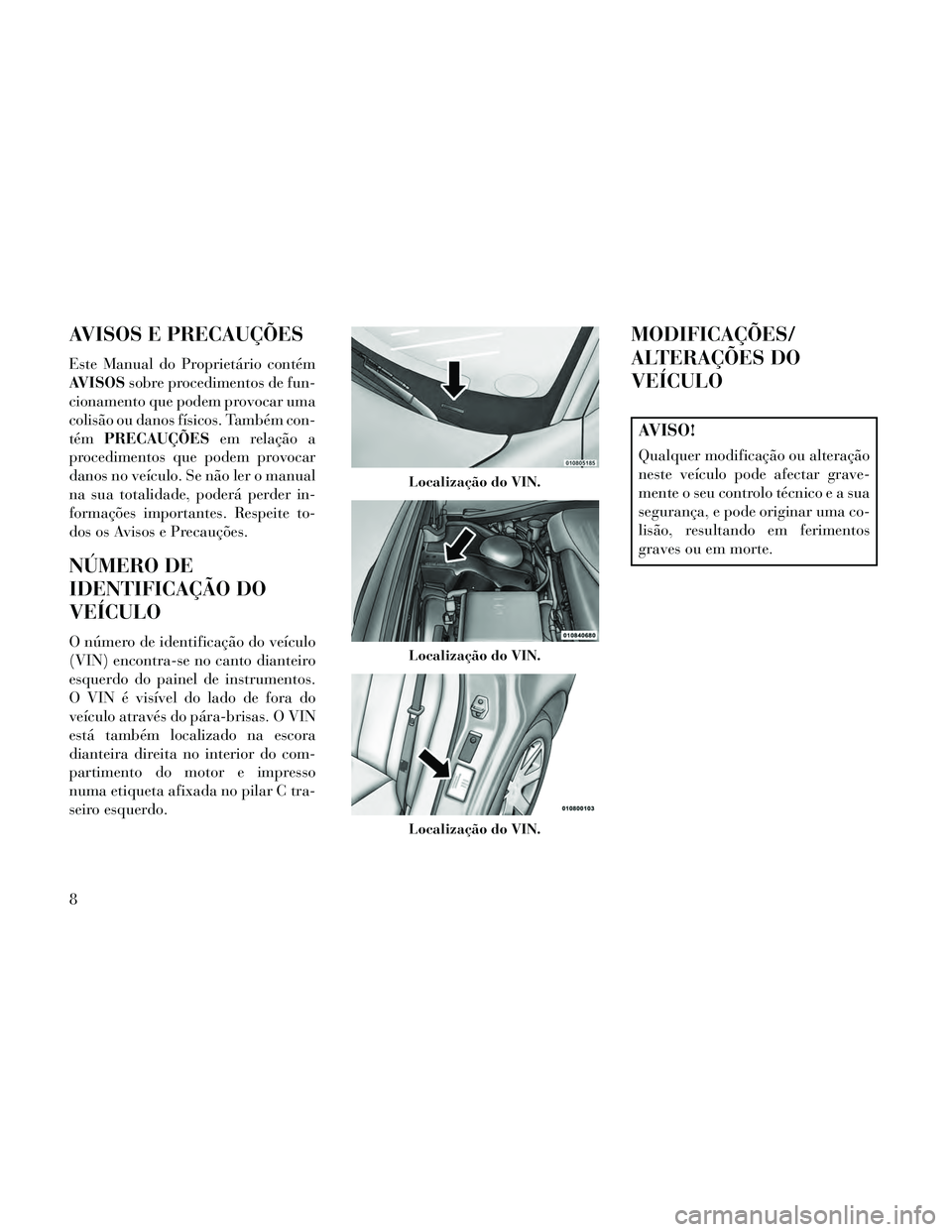 Lancia Thema 2014 Manual de Uso e Manutenção (in Portuguese) AVISOS E PRECAUÇÕES
Este Manual do Proprietário contém
AVISOSsobre procedimentos de fun-
cionamento que podem provocar uma
colisão ou danos físicos. Também con-
tém PRECAUÇÕES em relação a Lancia Thema 2014 Manual de Uso e Manutenção (in Portuguese) AVISOS E PRECAUÇÕES
Este Manual do Proprietário contém
AVISOSsobre procedimentos de fun-
cionamento que podem provocar uma
colisão ou danos físicos. Também con-
tém PRECAUÇÕES em relação a