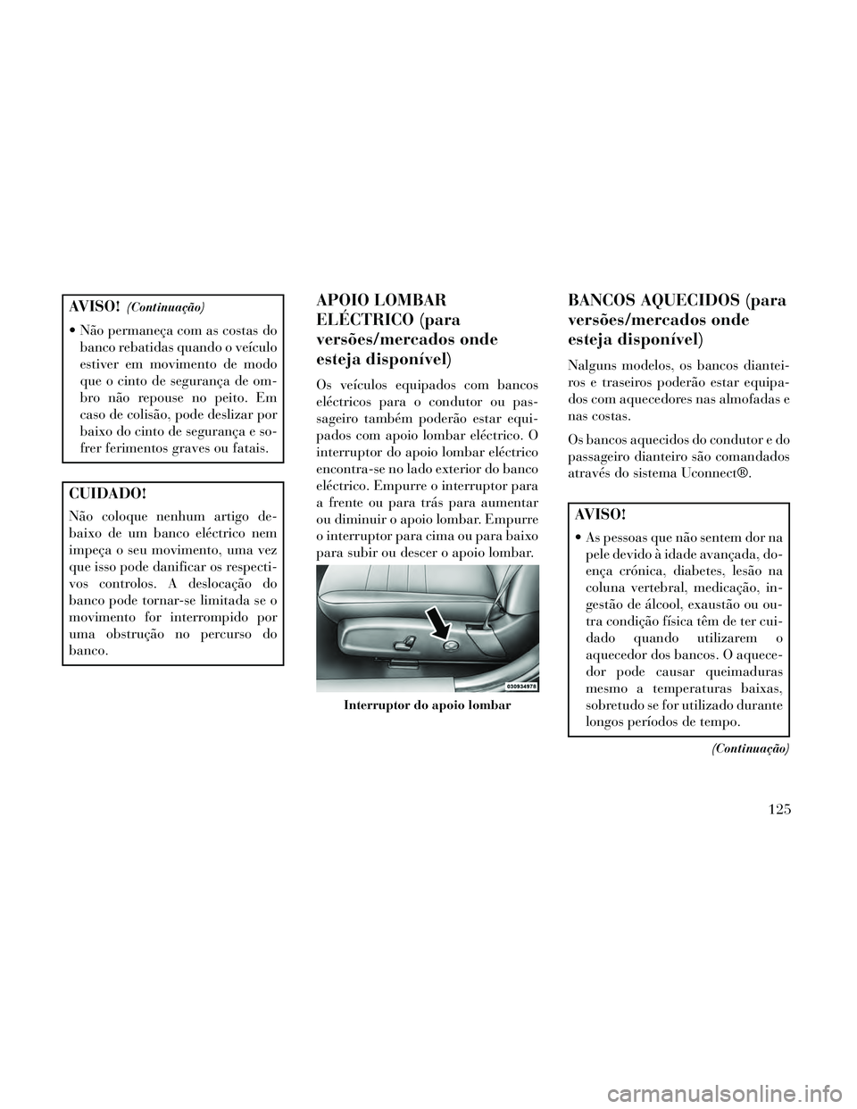 Lancia Thema 2014 Manual de Uso e Manutenção (in Portuguese) AVISO!(Continuação)
Não permaneça com as costas dobanco rebatidas quando o veículo
estiver em movimento de modo
que o cinto de segurança de om-
bro não repouse no peito. Em
caso de colisão, p Lancia Thema 2014 Manual de Uso e Manutenção (in Portuguese) AVISO!(Continuação)
Não permaneça com as costas dobanco rebatidas quando o veículo
estiver em movimento de modo
que o cinto de segurança de om-
bro não repouse no peito. Em
caso de colisão, p