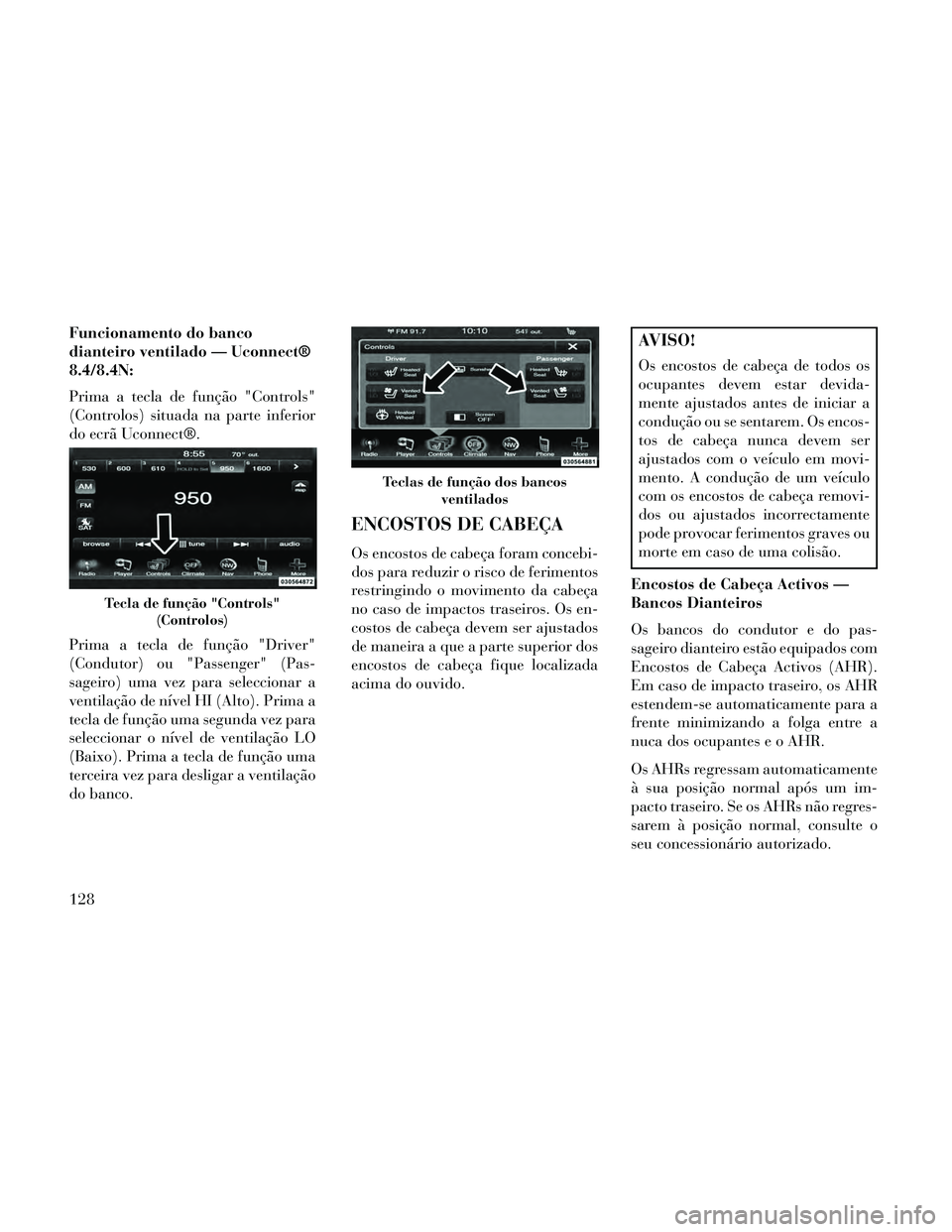 Lancia Thema 2014 Manual de Uso e Manutenção (in Portuguese) Funcionamento do banco
dianteiro ventilado — Uconnect®
8.4/8.4N:
Prima a tecla de função "Controls"
(Controlos) situada na parte inferior
do ecrã Uconnect®.
Prima a tecla de função "Driver"
( Lancia Thema 2014 Manual de Uso e Manutenção (in Portuguese) Funcionamento do banco
dianteiro ventilado — Uconnect®
8.4/8.4N:
Prima a tecla de função "Controls"
(Controlos) situada na parte inferior
do ecrã Uconnect®.
Prima a tecla de função "Driver"
(