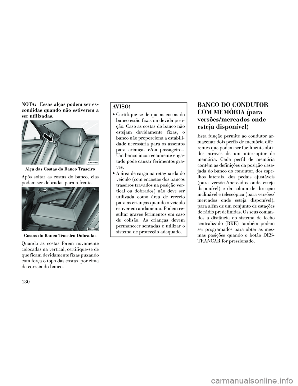Lancia Thema 2014 Manual de Uso e Manutenção (in Portuguese) NOTA: Essas alças podem ser es-
condidas quando não estiverem a
ser utilizadas.
Após soltar as costas do banco, elas
podem ser dobradas para a frente.
Quando as costas forem novamente
colocadas na Lancia Thema 2014 Manual de Uso e Manutenção (in Portuguese) NOTA: Essas alças podem ser es-
condidas quando não estiverem a
ser utilizadas.
Após soltar as costas do banco, elas
podem ser dobradas para a frente.
Quando as costas forem novamente
colocadas na