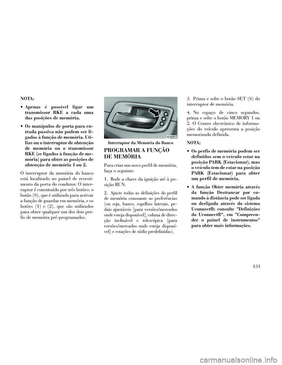 Lancia Thema 2014 Manual de Uso e Manutenção (in Portuguese) NOTA:
Apenas é possível ligar umtransmissor RKE a cada uma
das posições de memória.
Os manípulos de porta para en- trada passiva não podem ser li-
gados à função de memória. Uti-
lize ou Lancia Thema 2014 Manual de Uso e Manutenção (in Portuguese) NOTA:
Apenas é possível ligar umtransmissor RKE a cada uma
das posições de memória.
Os manípulos de porta para en- trada passiva não podem ser li-
gados à função de memória. Uti-
lize ou