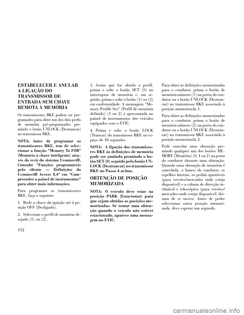 Lancia Thema 2014 Manual de Uso e Manutenção (in Portuguese) ESTABELECER E ANULAR
A LIGAÇÃO DO
TRANSMISSOR DE
ENTRADA SEM CHAVE
REMOTA À MEMÓRIA
Os transmissores RKE podem ser pro-
gramados para obter um dos dois perfis
de memória pré-programados pre-
min Lancia Thema 2014 Manual de Uso e Manutenção (in Portuguese) ESTABELECER E ANULAR
A LIGAÇÃO DO
TRANSMISSOR DE
ENTRADA SEM CHAVE
REMOTA À MEMÓRIA
Os transmissores RKE podem ser pro-
gramados para obter um dos dois perfis
de memória pré-programados pre-
min