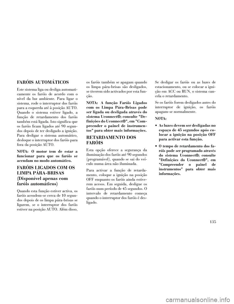 Lancia Thema 2014 Manual de Uso e Manutenção (in Portuguese) FARÓIS AUTOMÁTICOS
Este sistema liga ou desliga automati-
camente os faróis de acordo com o
nível da luz ambiente. Para ligar o
sistema, rode o interruptor dos faróis
para a esquerda até à posi Lancia Thema 2014 Manual de Uso e Manutenção (in Portuguese) FARÓIS AUTOMÁTICOS
Este sistema liga ou desliga automati-
camente os faróis de acordo com o
nível da luz ambiente. Para ligar o
sistema, rode o interruptor dos faróis
para a esquerda até à posi