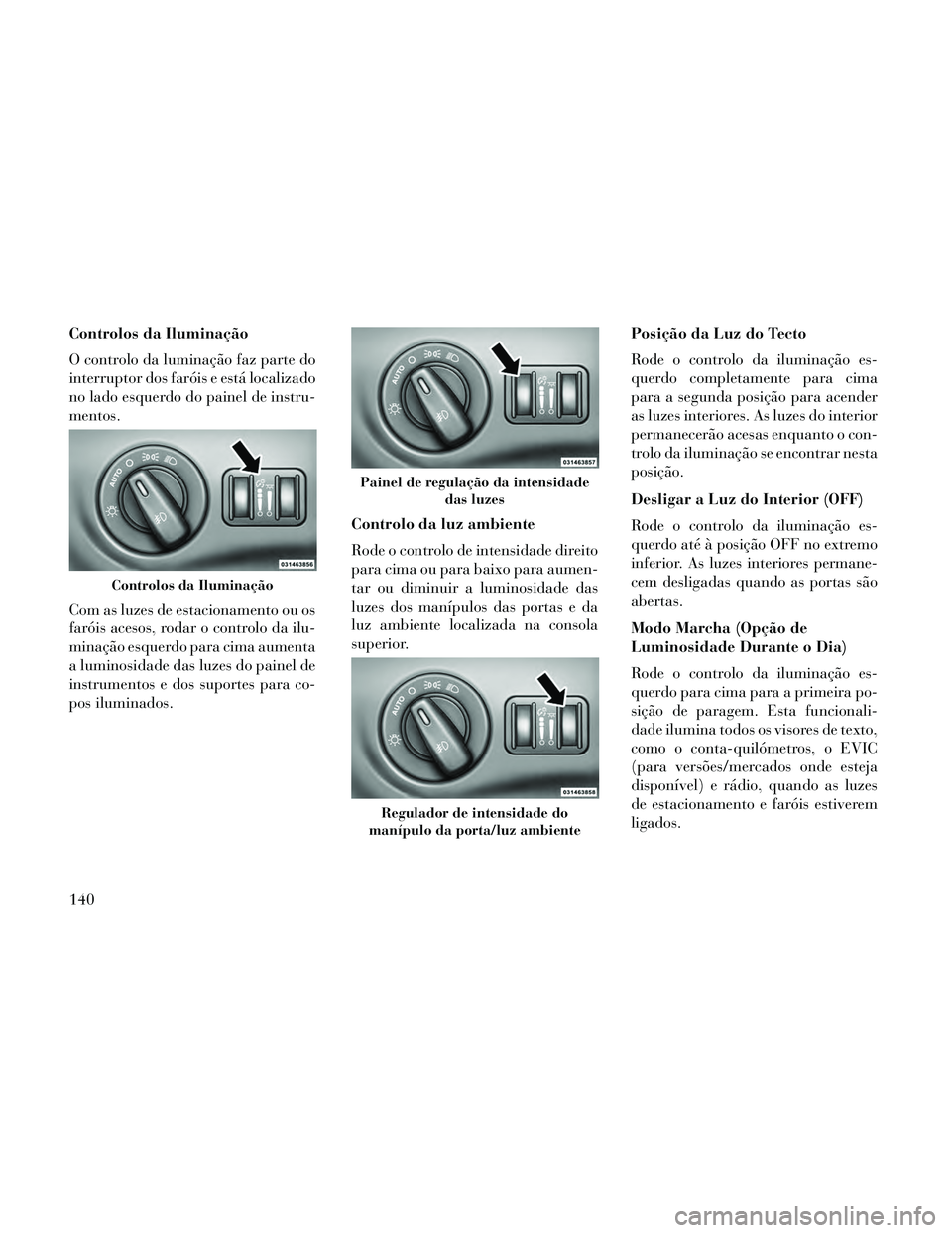 Lancia Thema 2014 Manual de Uso e Manutenção (in Portuguese) Controlos da Iluminação
O controlo da luminação faz parte do
interruptor dos faróis e está localizado
no lado esquerdo do painel de instru-
mentos.
Com as luzes de estacionamento ou os
faróis a Lancia Thema 2014 Manual de Uso e Manutenção (in Portuguese) Controlos da Iluminação
O controlo da luminação faz parte do
interruptor dos faróis e está localizado
no lado esquerdo do painel de instru-
mentos.
Com as luzes de estacionamento ou os
faróis a