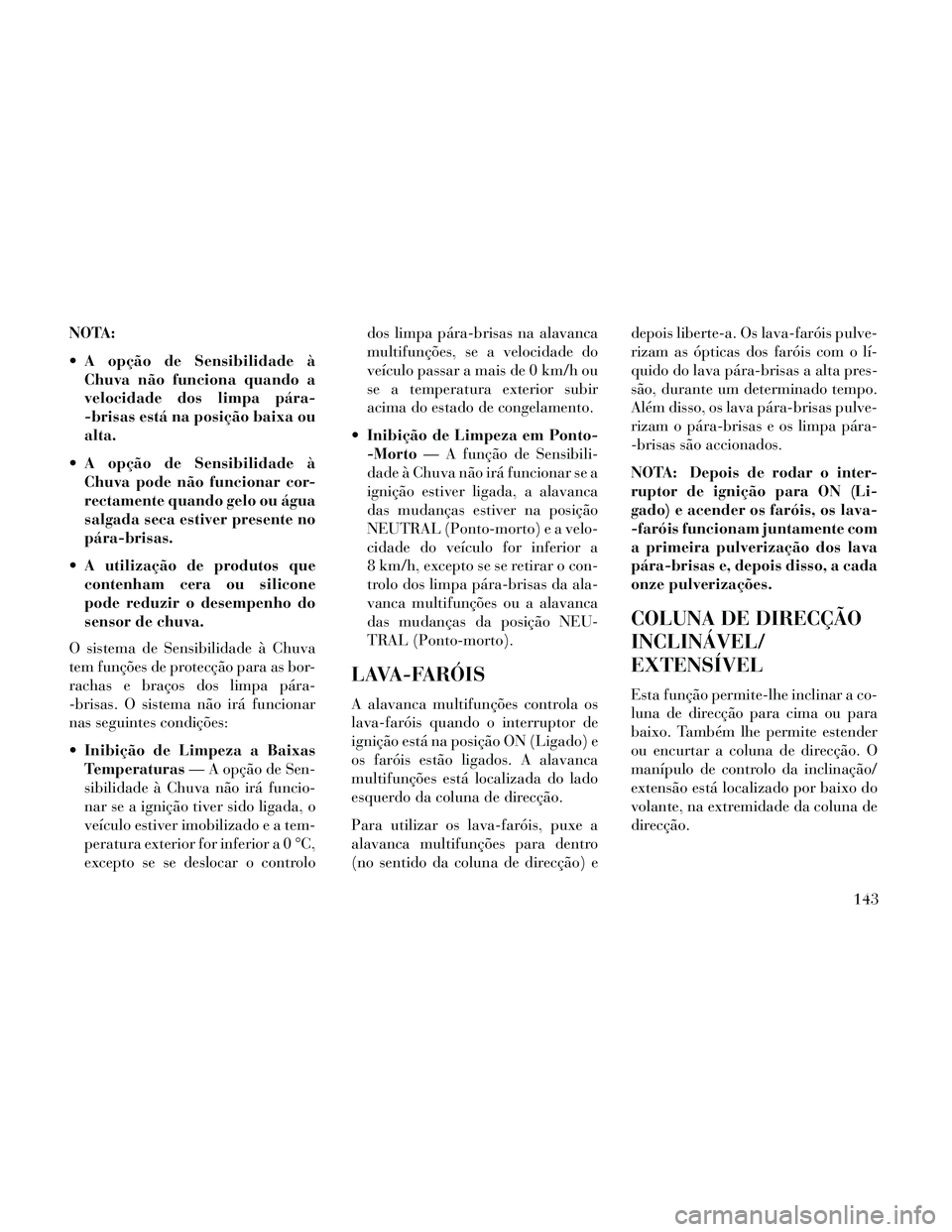 Lancia Thema 2014 Manual de Uso e Manutenção (in Portuguese) NOTA:
A opção de Sensibilidade àChuva não funciona quando a
velocidade dos limpa pára-
-brisas está na posição baixa ou
alta.
A opção de Sensibilidade à Chuva pode não funcionar cor-
rec Lancia Thema 2014 Manual de Uso e Manutenção (in Portuguese) NOTA:
A opção de Sensibilidade àChuva não funciona quando a
velocidade dos limpa pára-
-brisas está na posição baixa ou
alta.
A opção de Sensibilidade à Chuva pode não funcionar cor-
rec