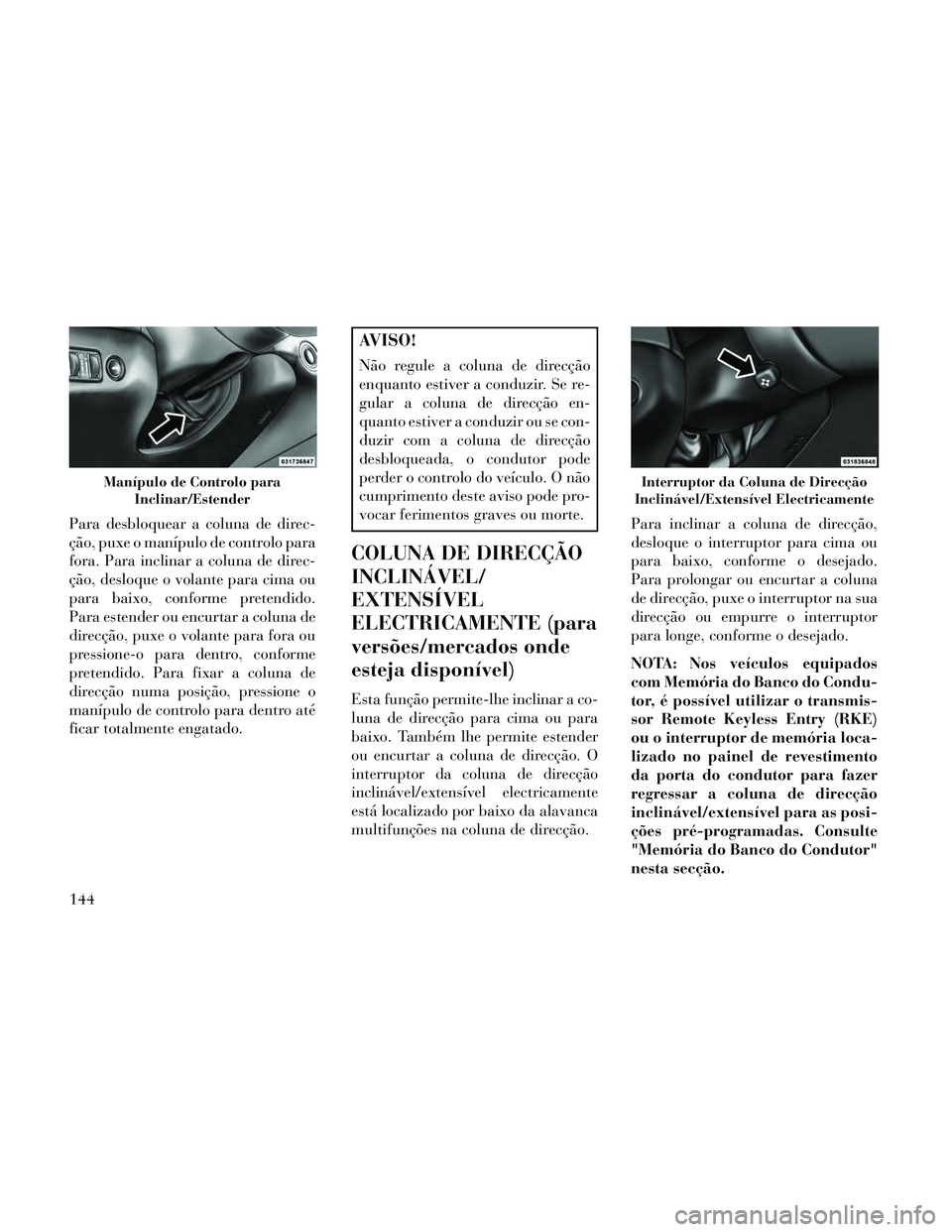 Lancia Thema 2014 Manual de Uso e Manutenção (in Portuguese) Para desbloquear a coluna de direc-
ção, puxe o manípulo de controlo para
fora. Para inclinar a coluna de direc-
ção, desloque o volante para cima ou
para baixo, conforme pretendido.
Para estende Lancia Thema 2014 Manual de Uso e Manutenção (in Portuguese) Para desbloquear a coluna de direc-
ção, puxe o manípulo de controlo para
fora. Para inclinar a coluna de direc-
ção, desloque o volante para cima ou
para baixo, conforme pretendido.
Para estende