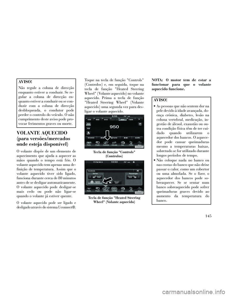 Lancia Thema 2014 Manual de Uso e Manutenção (in Portuguese) AVISO!
Não regule a coluna de direcção
enquanto estiver a conduzir. Se re-
gular a coluna de direcção en-
quanto estiver a conduzir ou se con-
duzir com a coluna de direcção
desbloqueada, o con Lancia Thema 2014 Manual de Uso e Manutenção (in Portuguese) AVISO!
Não regule a coluna de direcção
enquanto estiver a conduzir. Se re-
gular a coluna de direcção en-
quanto estiver a conduzir ou se con-
duzir com a coluna de direcção
desbloqueada, o con