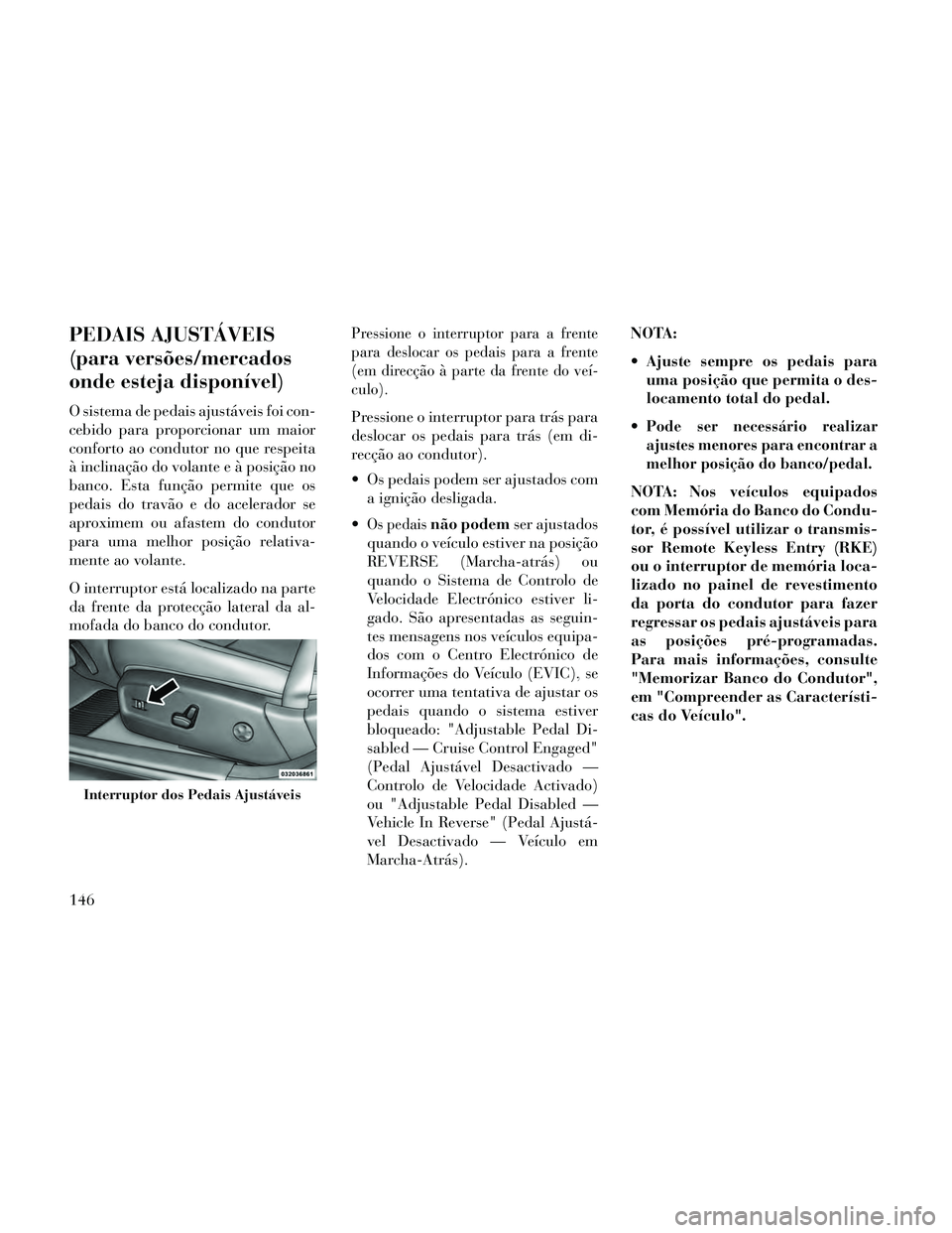 Lancia Thema 2014 Manual de Uso e Manutenção (in Portuguese) PEDAIS AJUSTÁVEIS
(para versões/mercados
onde esteja disponível)
O sistema de pedais ajustáveis foi con-
cebido para proporcionar um maior
conforto ao condutor no que respeita
à inclinação do v Lancia Thema 2014 Manual de Uso e Manutenção (in Portuguese) PEDAIS AJUSTÁVEIS
(para versões/mercados
onde esteja disponível)
O sistema de pedais ajustáveis foi con-
cebido para proporcionar um maior
conforto ao condutor no que respeita
à inclinação do v