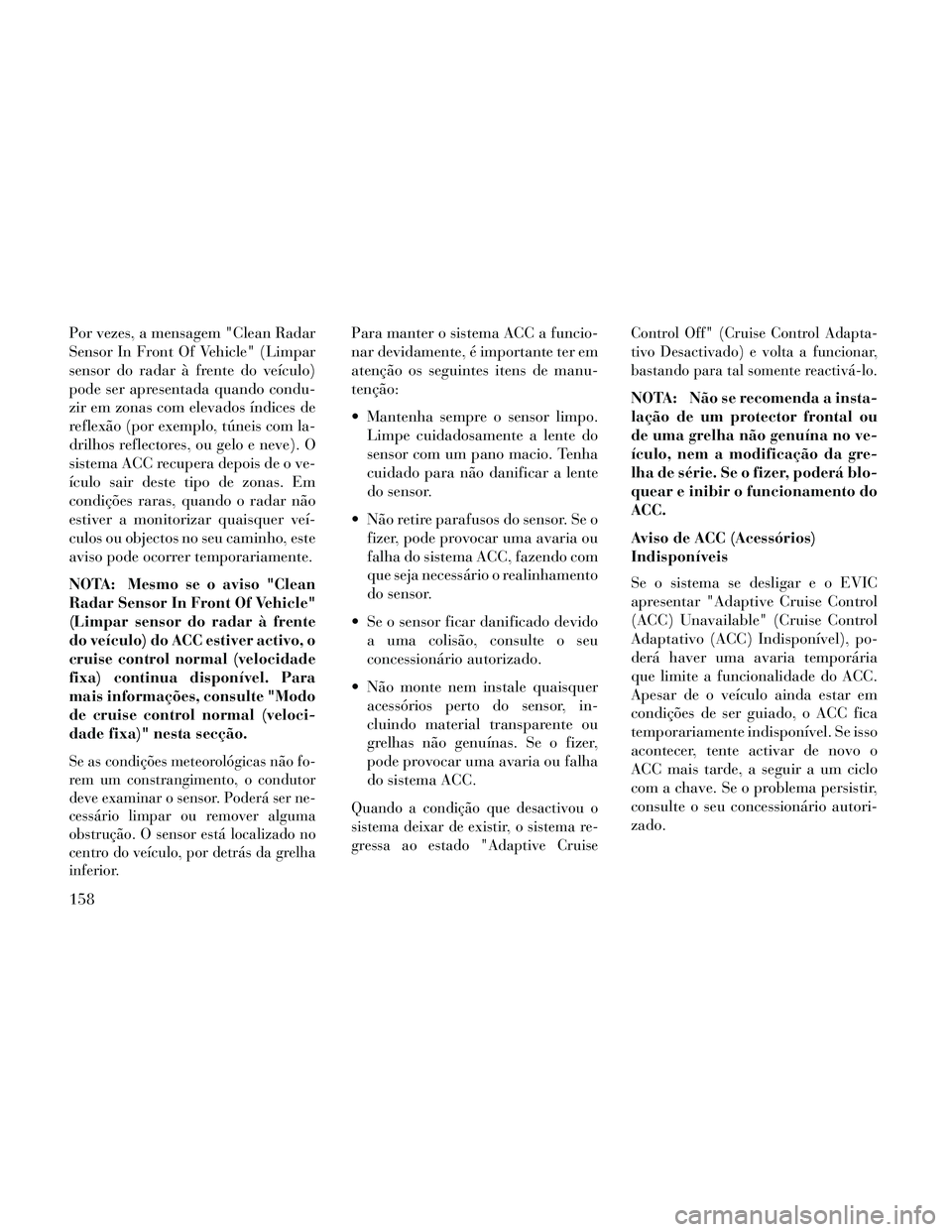Lancia Thema 2014 Manual de Uso e Manutenção (in Portuguese) Por vezes, a mensagem "Clean Radar
Sensor In Front Of Vehicle" (Limpar
sensor do radar à frente do veÃculo)
pode ser apresentada quando condu-
zir em zonas com elevados Ãndices de
reflexão (por ex Lancia Thema 2014 Manual de Uso e Manutenção (in Portuguese) Por vezes, a mensagem "Clean Radar
Sensor In Front Of Vehicle" (Limpar
sensor do radar à frente do veÃculo)
pode ser apresentada quando condu-
zir em zonas com elevados Ãndices de
reflexão (por ex