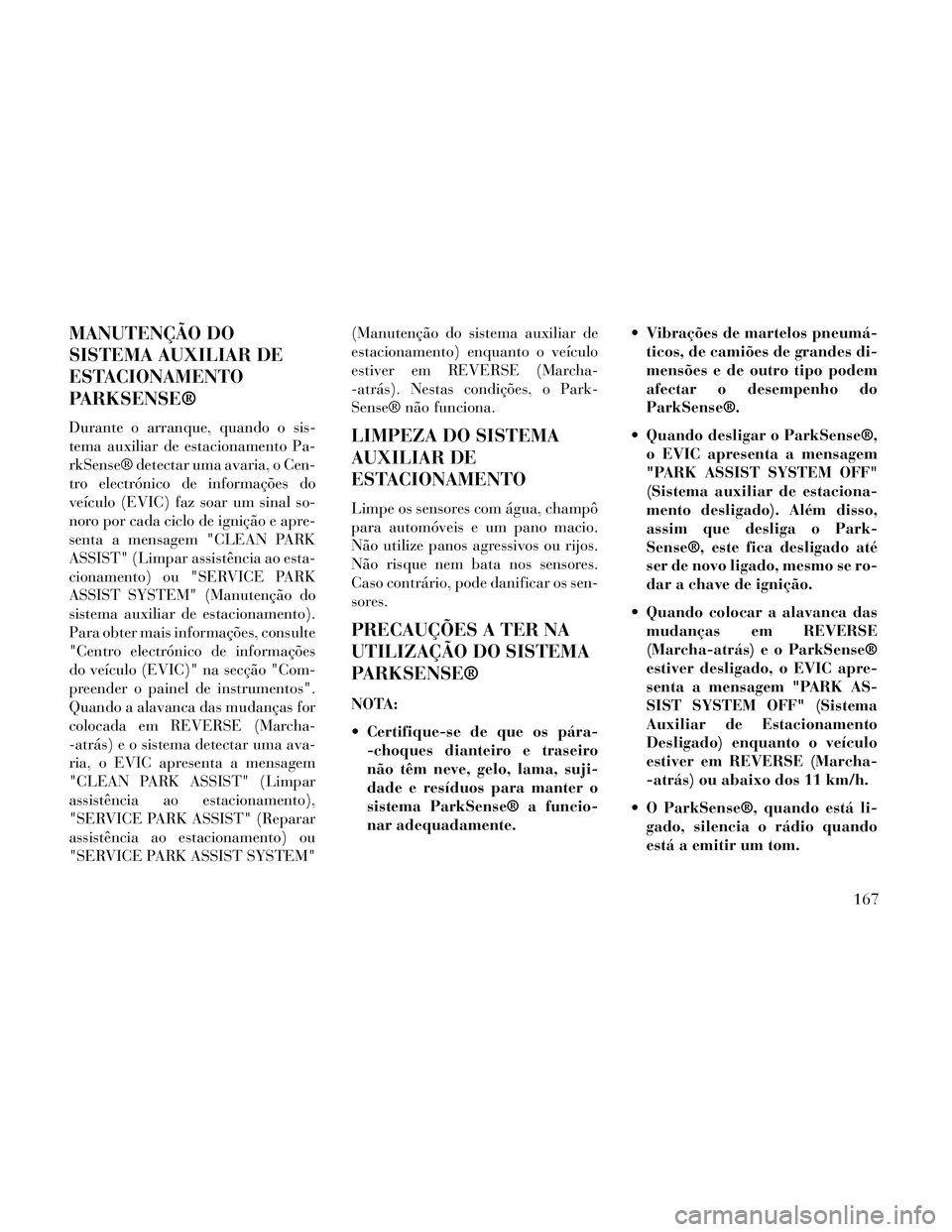 Lancia Thema 2014 Manual de Uso e Manutenção (in Portuguese) MANUTENÇÃO DO
SISTEMA AUXILIAR DE
ESTACIONAMENTO
PARKSENSE®
Durante o arranque, quando o sis-
tema auxiliar de estacionamento Pa-
rkSense® detectar uma avaria, o Cen-
tro electrónico de informaç Lancia Thema 2014 Manual de Uso e Manutenção (in Portuguese) MANUTENÇÃO DO
SISTEMA AUXILIAR DE
ESTACIONAMENTO
PARKSENSE®
Durante o arranque, quando o sis-
tema auxiliar de estacionamento Pa-
rkSense® detectar uma avaria, o Cen-
tro electrónico de informaç