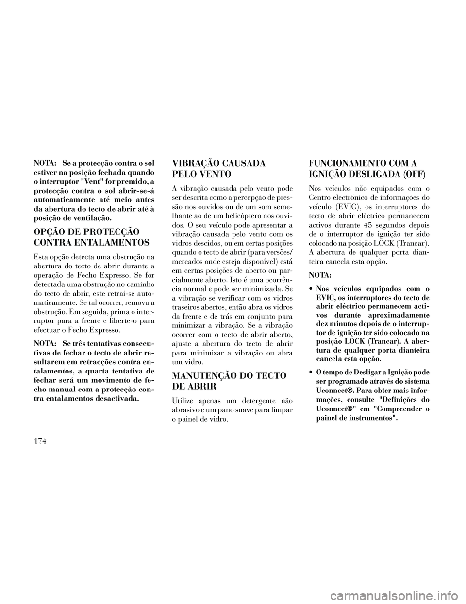 Lancia Thema 2014 Manual de Uso e Manutenção (in Portuguese) NOTA: Se a protecção contra o sol
estiver na posição fechada quando
o interruptor "Vent" for premido, a
protecção contra o sol abrir-se-á
automaticamente até meio antes
da abertura do tecto de Lancia Thema 2014 Manual de Uso e Manutenção (in Portuguese) NOTA: Se a protecção contra o sol
estiver na posição fechada quando
o interruptor "Vent" for premido, a
protecção contra o sol abrir-se-á
automaticamente até meio antes
da abertura do tecto de