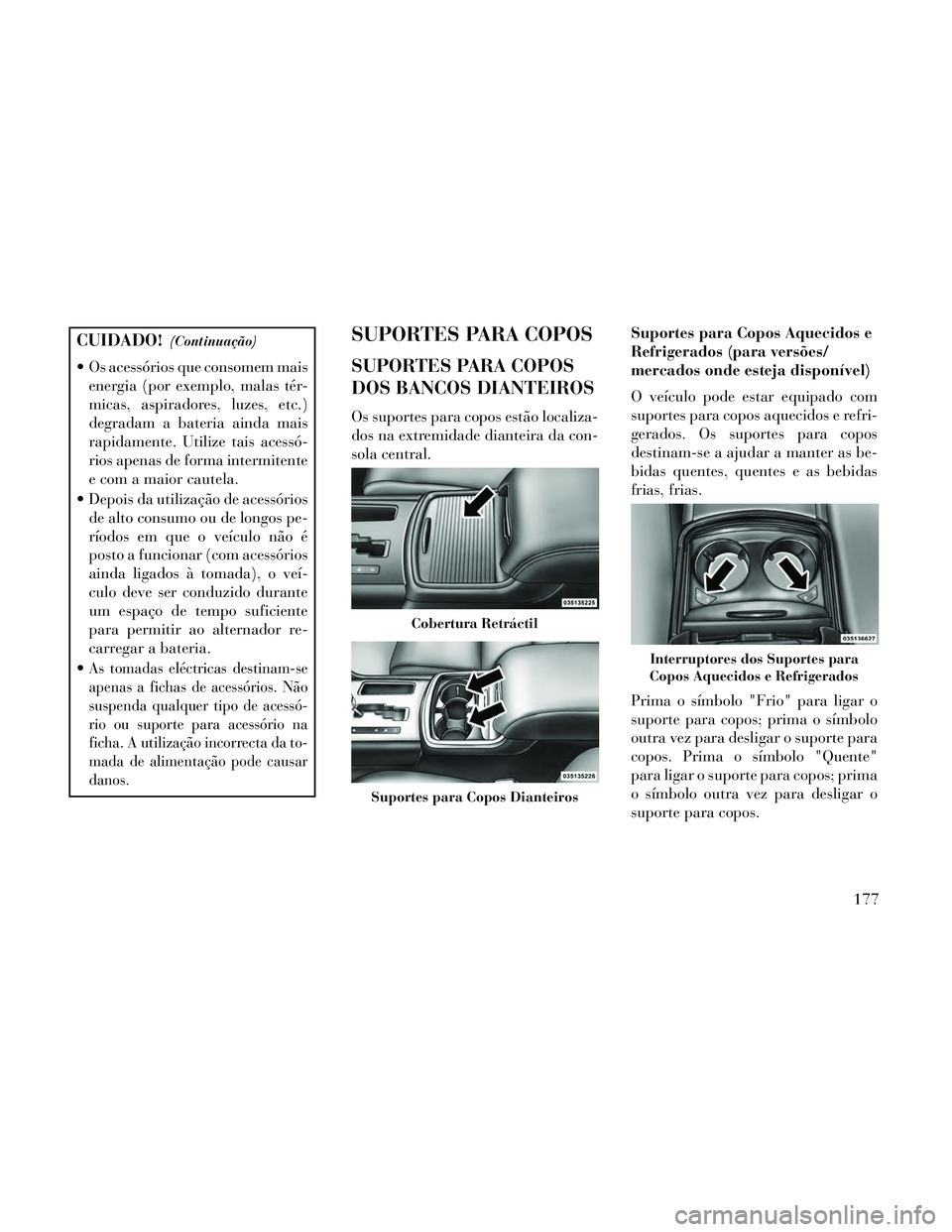 Lancia Thema 2014 Manual de Uso e Manutenção (in Portuguese) CUIDADO!(Continuação)
Os acessórios que consomem maisenergia (por exemplo, malas tér-
micas, aspiradores, luzes, etc.)
degradam a bateria ainda mais
rapidamente. Utilize tais acessó-
rios apenas Lancia Thema 2014 Manual de Uso e Manutenção (in Portuguese) CUIDADO!(Continuação)
Os acessórios que consomem maisenergia (por exemplo, malas tér-
micas, aspiradores, luzes, etc.)
degradam a bateria ainda mais
rapidamente. Utilize tais acessó-
rios apenas