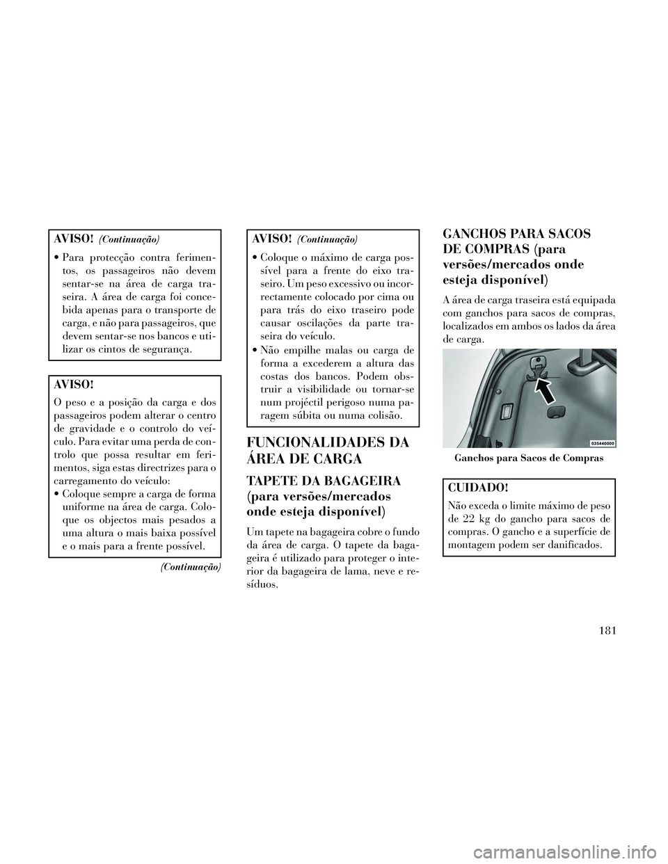 Lancia Thema 2014 Manual de Uso e Manutenção (in Portuguese) AVISO!(Continuação)
Para protecção contra ferimen-tos, os passageiros não devem
sentar-se na área de carga tra-
seira. A área de carga foi conce-
bida apenas para o transporte de
carga, e não Lancia Thema 2014 Manual de Uso e Manutenção (in Portuguese) AVISO!(Continuação)
Para protecção contra ferimen-tos, os passageiros não devem
sentar-se na área de carga tra-
seira. A área de carga foi conce-
bida apenas para o transporte de
carga, e não