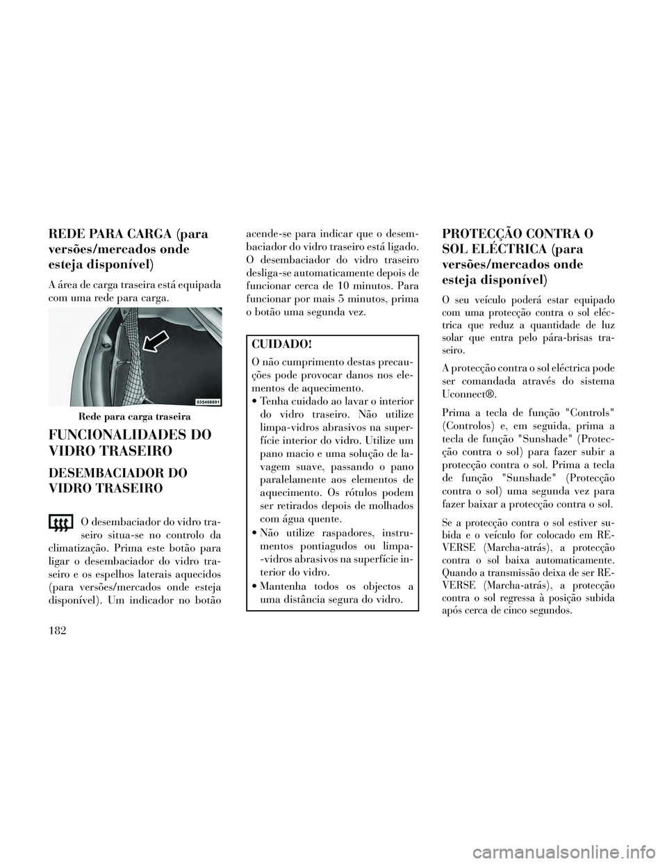 Lancia Thema 2014 Manual de Uso e Manutenção (in Portuguese) REDE PARA CARGA (para
versões/mercados onde
esteja disponível)
A área de carga traseira está equipada
com uma rede para carga.
FUNCIONALIDADES DO
VIDRO TRASEIRO
DESEMBACIADOR DO
VIDRO TRASEIRO
O d Lancia Thema 2014 Manual de Uso e Manutenção (in Portuguese) REDE PARA CARGA (para
versões/mercados onde
esteja disponível)
A área de carga traseira está equipada
com uma rede para carga.
FUNCIONALIDADES DO
VIDRO TRASEIRO
DESEMBACIADOR DO
VIDRO TRASEIRO
O d