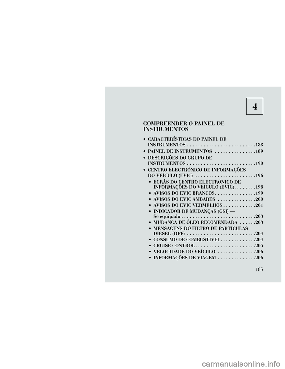 Lancia Thema 2014 Manual de Uso e Manutenção (in Portuguese) 4
COMPREENDER O PAINEL DE
INSTRUMENTOS
CARACTERÍSTICAS DO PAINEL DEINSTRUMENTOS .........................188
PAINEL DE INSTRUMENTOS ...............189
DESCRIÇÕES DO GRUPO DE INSTRUMENTOS ....... Lancia Thema 2014 Manual de Uso e Manutenção (in Portuguese) 4
COMPREENDER O PAINEL DE
INSTRUMENTOS
CARACTERÍSTICAS DO PAINEL DEINSTRUMENTOS .........................188
PAINEL DE INSTRUMENTOS ...............189
DESCRIÇÕES DO GRUPO DE INSTRUMENTOS .......