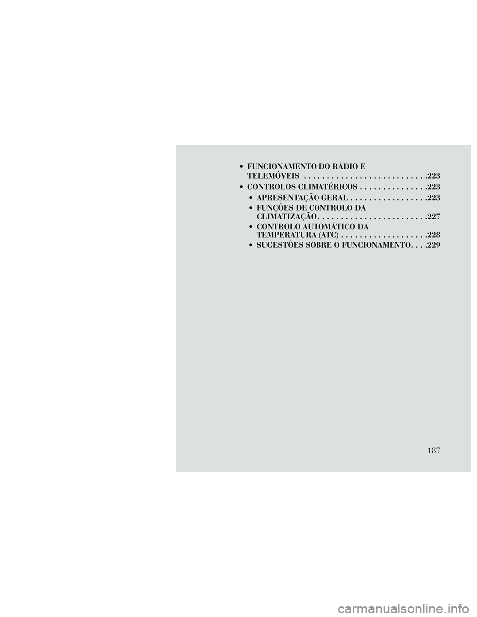 Lancia Thema 2014 Manual de Uso e Manutenção (in Portuguese) FUNCIONAMENTO DO RÁDIO ETELEMÓVEIS ...........................223
CONTROLOS CLIMATÉRICOS ...............223
APRESENTAÇÃO GERAL .................223
FUNÇÕES DE CONTROLO DA CLIMATIZAÇÃO ... Lancia Thema 2014 Manual de Uso e Manutenção (in Portuguese) FUNCIONAMENTO DO RÁDIO ETELEMÓVEIS ...........................223
CONTROLOS CLIMATÉRICOS ...............223
APRESENTAÇÃO GERAL .................223
FUNÇÕES DE CONTROLO DA CLIMATIZAÇÃO ...