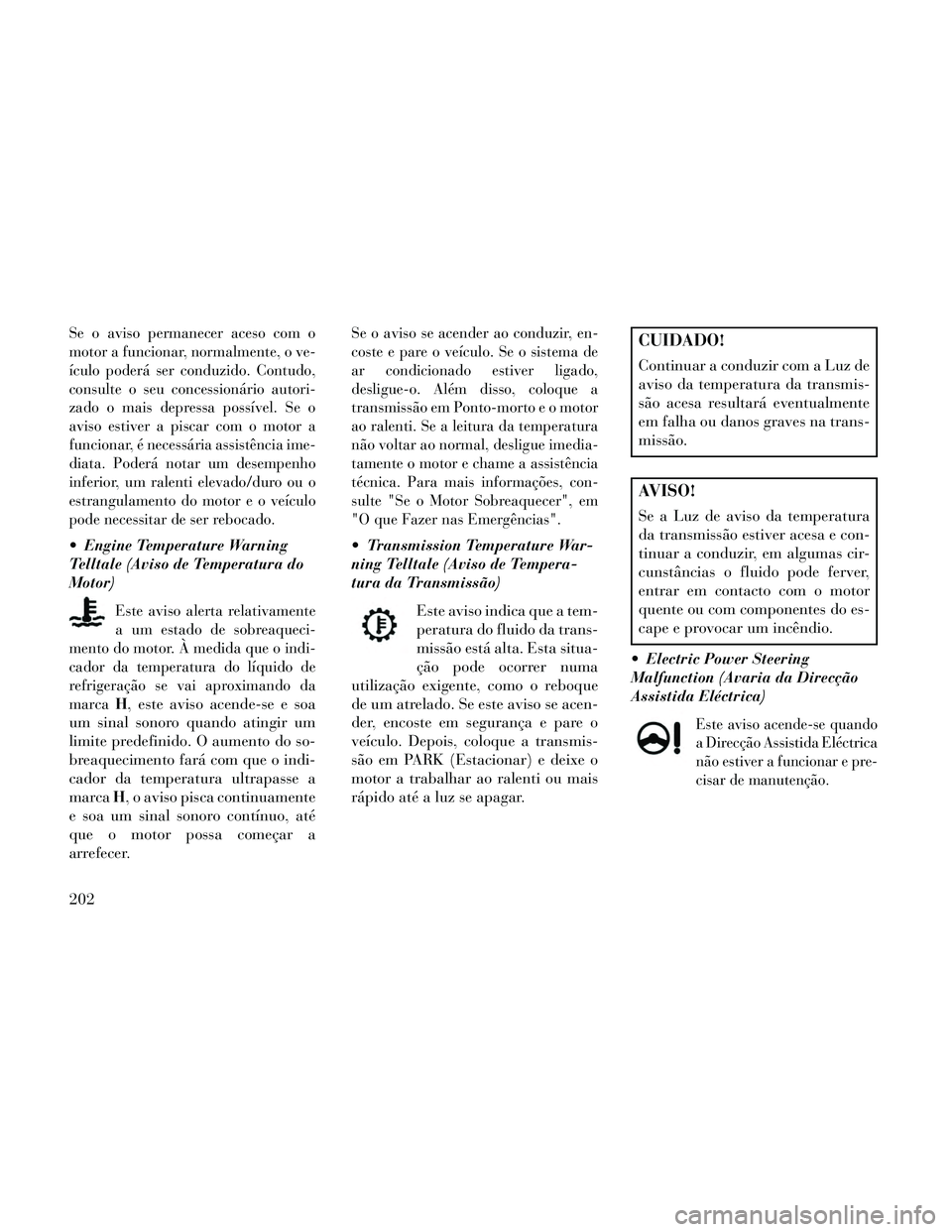 Lancia Thema 2014 Manual de Uso e Manutenção (in Portuguese) Se o aviso permanecer aceso com o
motor a funcionar, normalmente, o ve-
Ãculo poderá ser conduzido. Contudo,
consulte o seu concessionário autori-
zado o mais depressa possÃvel. Se o
aviso estiver Lancia Thema 2014 Manual de Uso e Manutenção (in Portuguese) Se o aviso permanecer aceso com o
motor a funcionar, normalmente, o ve-
Ãculo poderá ser conduzido. Contudo,
consulte o seu concessionário autori-
zado o mais depressa possÃvel. Se o
aviso estiver
