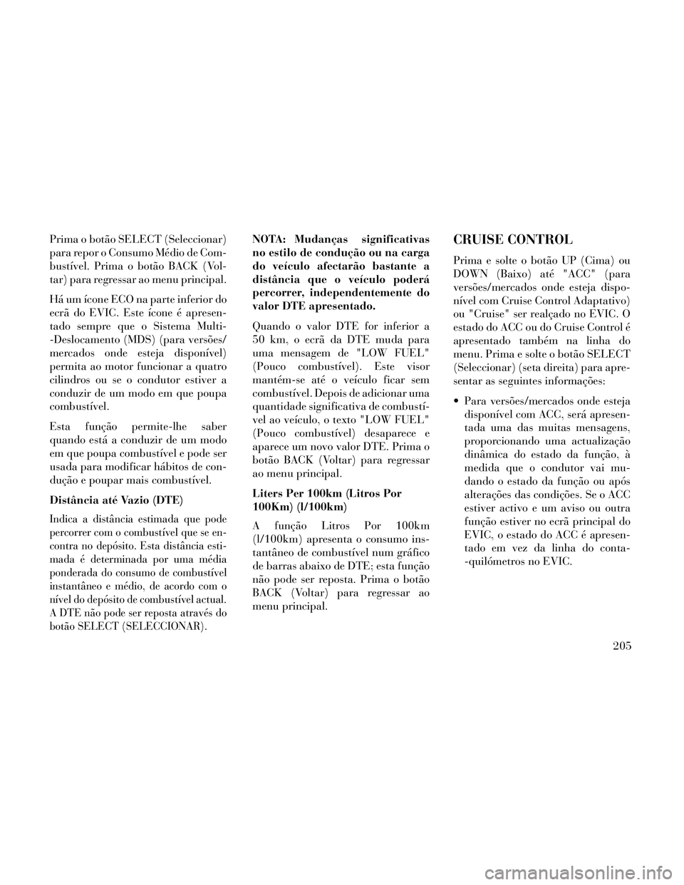 Lancia Thema 2014 Manual de Uso e Manutenção (in Portuguese) Prima o botão SELECT (Seleccionar)
para repor o Consumo Médio de Com-
bustível. Prima o botão BACK (Vol-
tar) para regressar ao menu principal.
Há um ícone ECO na parte inferior do
ecrã do EVIC Lancia Thema 2014 Manual de Uso e Manutenção (in Portuguese) Prima o botão SELECT (Seleccionar)
para repor o Consumo Médio de Com-
bustível. Prima o botão BACK (Vol-
tar) para regressar ao menu principal.
Há um ícone ECO na parte inferior do
ecrã do EVIC