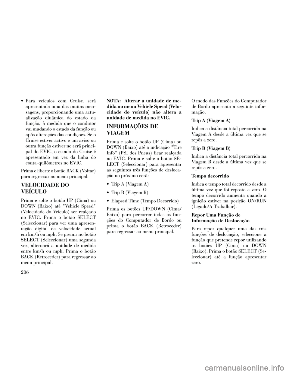 Lancia Thema 2014 Manual de Uso e Manutenção (in Portuguese) Para veículos com Cruise, seráapresentada uma das muitas men-
sagens, proporcionando uma actu-
alização dinâmica do estado da
função, à medida que o condutor
vai mudando o estado da função Lancia Thema 2014 Manual de Uso e Manutenção (in Portuguese) Para veículos com Cruise, seráapresentada uma das muitas men-
sagens, proporcionando uma actu-
alização dinâmica do estado da
função, à medida que o condutor
vai mudando o estado da função