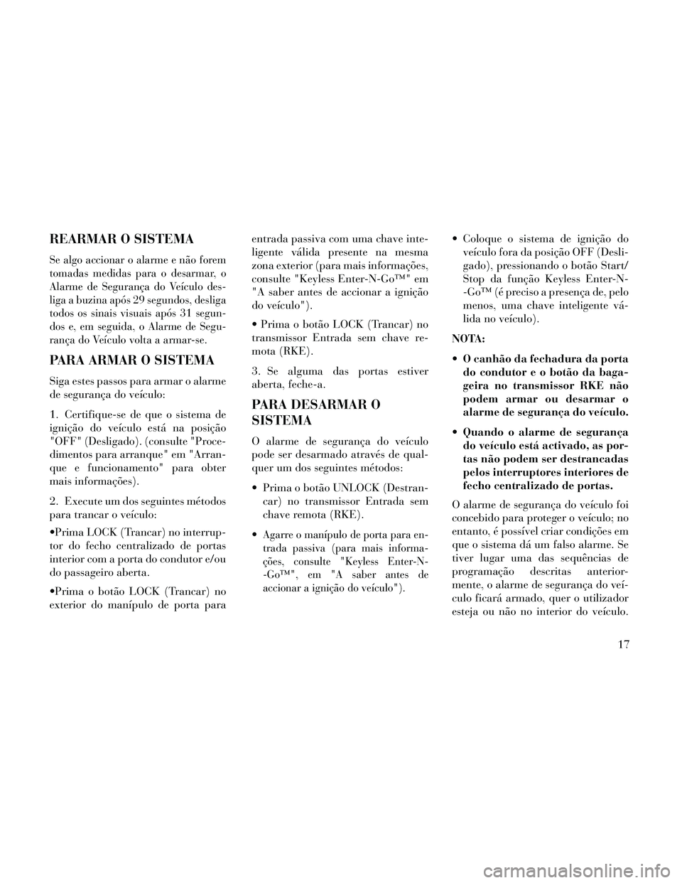 Lancia Thema 2014 Manual de Uso e Manutenção (in Portuguese) REARMAR O SISTEMA
Se algo accionar o alarme e não forem
tomadas medidas para o desarmar, o
Alarme de Segurança do Veículo des-
liga a buzina após 29 segundos, desliga
todos os sinais visuais após Lancia Thema 2014 Manual de Uso e Manutenção (in Portuguese) REARMAR O SISTEMA
Se algo accionar o alarme e não forem
tomadas medidas para o desarmar, o
Alarme de Segurança do Veículo des-
liga a buzina após 29 segundos, desliga
todos os sinais visuais após